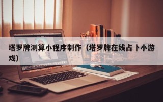 南平塔罗牌测算小程序制作（塔罗牌在线占卜小游戏）