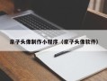 南平亲子头像制作小程序（亲子头像软件）